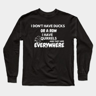 I don’t have ducks or a row I have chickens and they are everywhere Long Sleeve T-Shirt